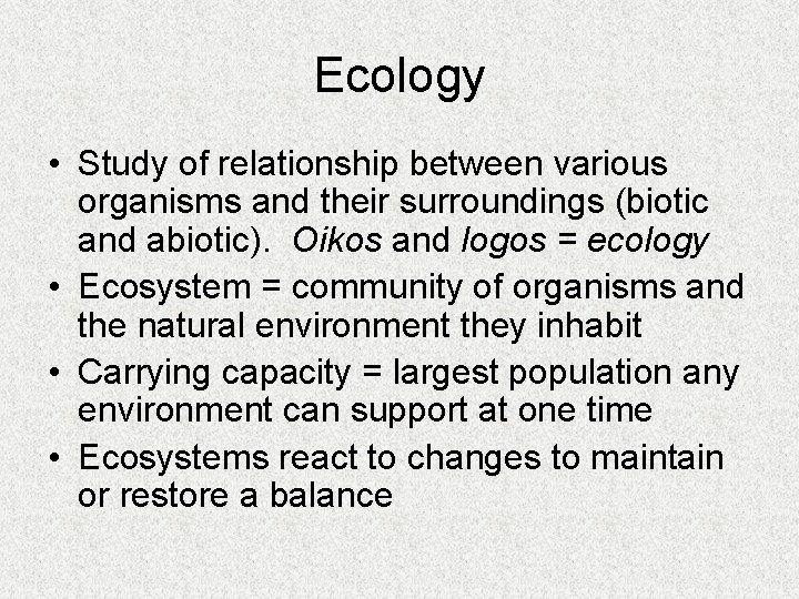 Ecology • Study of relationship between various organisms and their surroundings (biotic and abiotic).