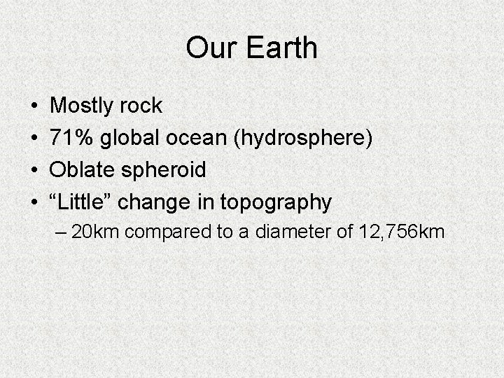 Our Earth • • Mostly rock 71% global ocean (hydrosphere) Oblate spheroid “Little” change