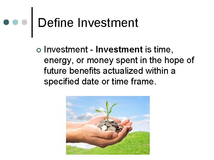 Define Investment ¢ Investment - Investment is time, energy, or money spent in the