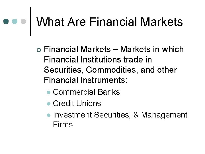 What Are Financial Markets ¢ Financial Markets – Markets in which Financial Institutions trade