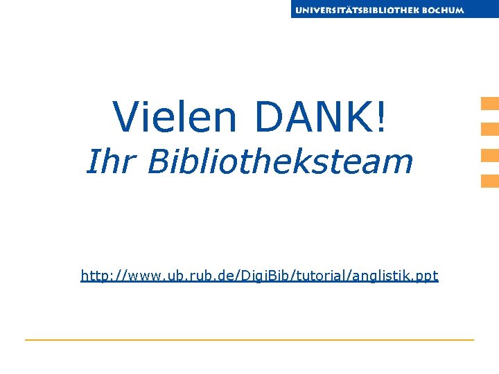 Vielen DANK! Ihr Bibliotheksteam http: //www. ub. rub. de/Digi. Bib/tutorial/anglistik. ppt 