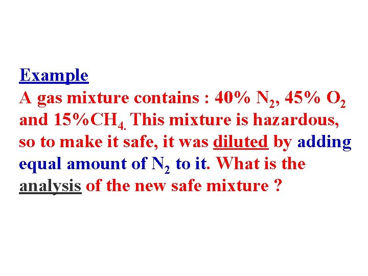 Example A gas mixture contains : 40% N 2, 45% O 2 and 15%CH