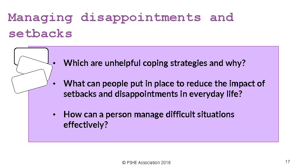 Managing disappointments and setbacks • Which are unhelpful coping strategies and why? • What