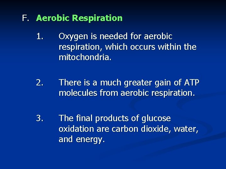 F. Aerobic Respiration 1. Oxygen is needed for aerobic respiration, which occurs within the