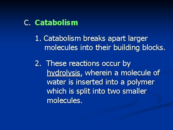 C. Catabolism 1. Catabolism breaks apart larger molecules into their building blocks. 2. These