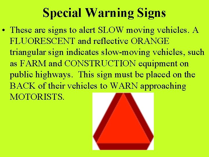 Special Warning Signs • These are signs to alert SLOW moving vehicles. A FLUORESCENT
