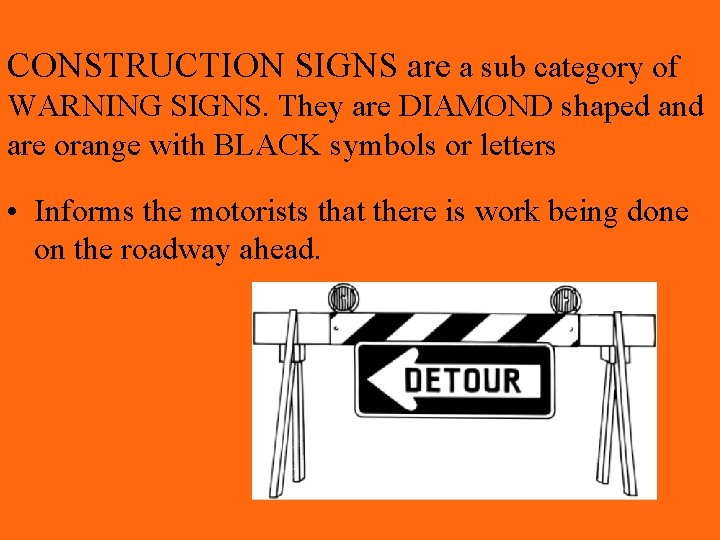 CONSTRUCTION SIGNS are a sub category of WARNING SIGNS. They are DIAMOND shaped and CONSTRUCTION SIGNS are a sub category of WARNING SIGNS. They are DIAMOND shaped and