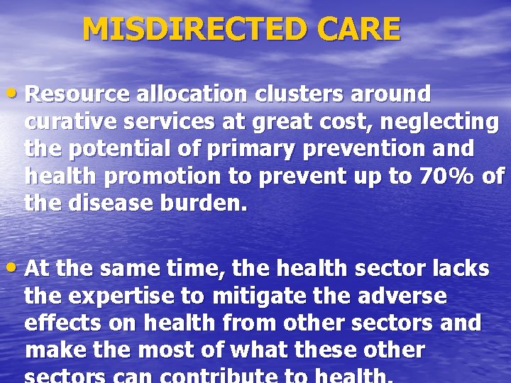MISDIRECTED CARE • Resource allocation clusters around curative services at great cost, neglecting the