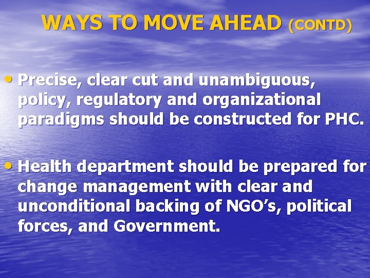 WAYS TO MOVE AHEAD (CONTD) • Precise, clear cut and unambiguous, policy, regulatory and
