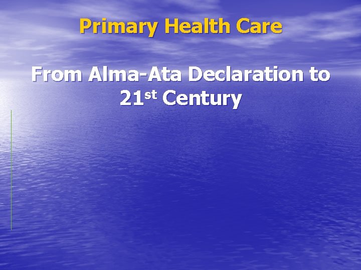 Primary Health Care From Alma-Ata Declaration to 21 st Century 