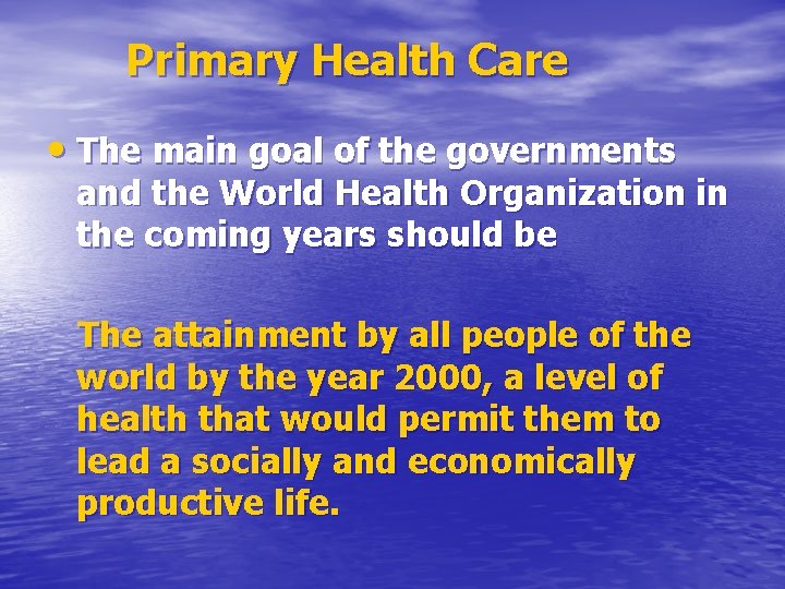 Primary Health Care • The main goal of the governments and the World Health