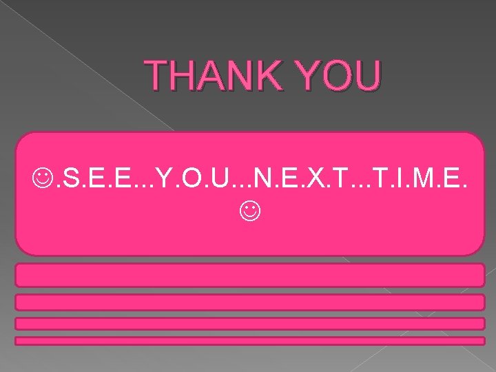 THANK YOU . S. E. E. . . Y. O. U. . . N.