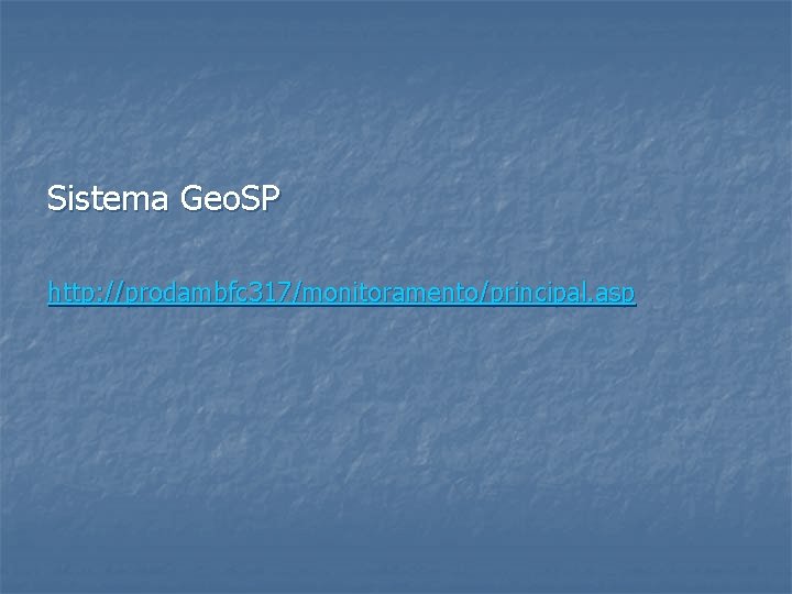 Sistema Geo. SP http: //prodambfc 317/monitoramento/principal. asp 