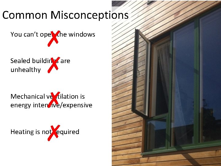 Common Misconceptions ✗ ✗ You can’t open the windows Sealed buildings are unhealthy ✗