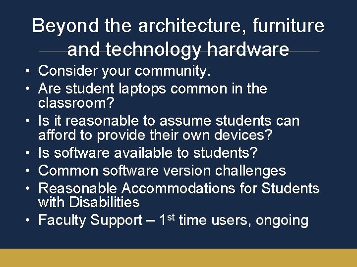 Beyond the architecture, furniture and technology hardware • Consider your community. • Are student