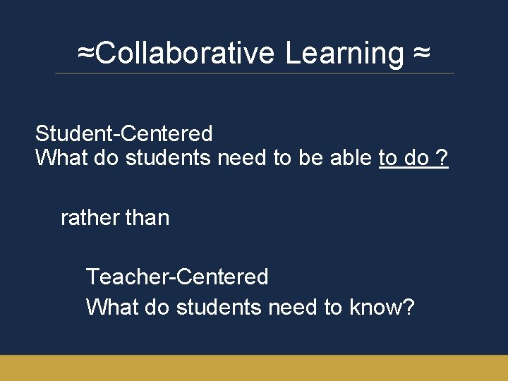 ≈Collaborative Learning ≈ Student-Centered What do students need to be able to do ?