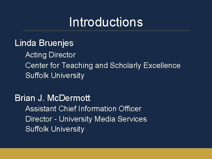 Introductions Linda Bruenjes Acting Director Center for Teaching and Scholarly Excellence Suffolk University Brian