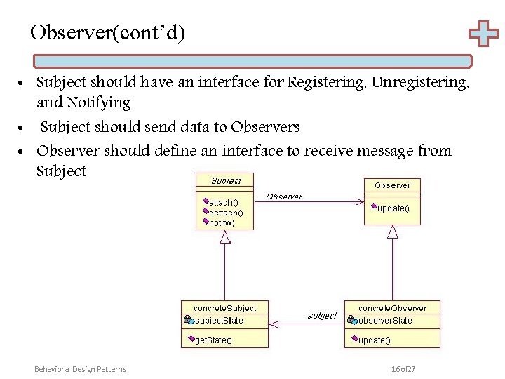 Observer(cont’d) • Subject should have an interface for Registering, Unregistering, and Notifying • Subject