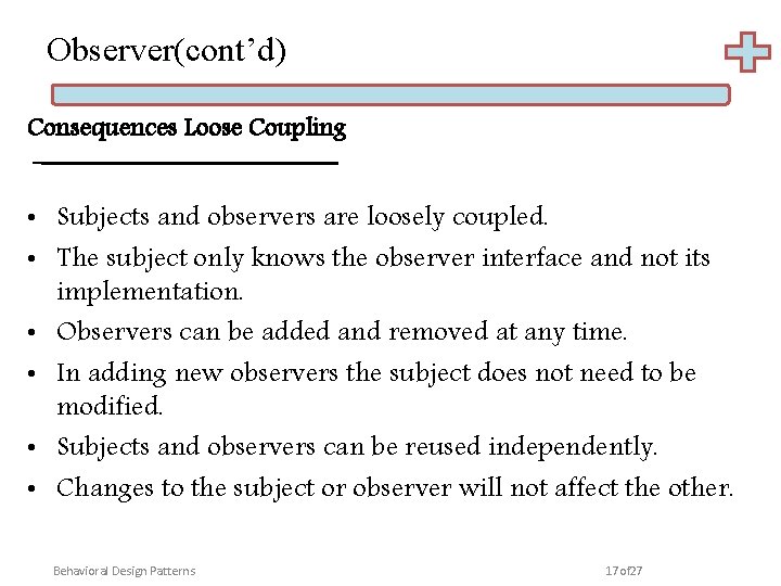 Observer(cont’d) Consequences Loose Coupling • Subjects and observers are loosely coupled. • The subject