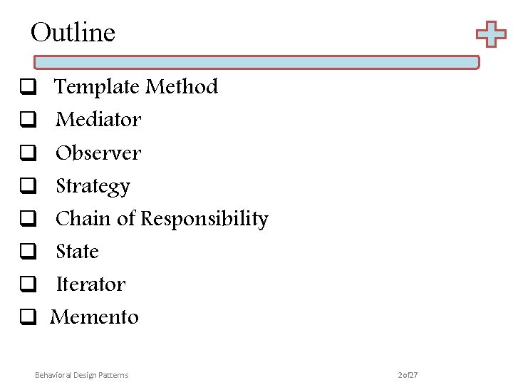 Outline q q q q Template Method Mediator Observer Strategy Chain of Responsibility State