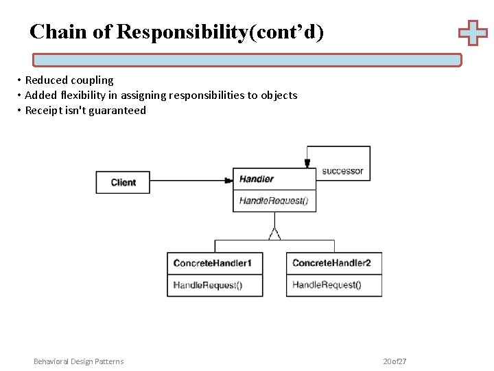 Chain of Responsibility(cont’d) • Reduced coupling • Added flexibility in assigning responsibilities to objects