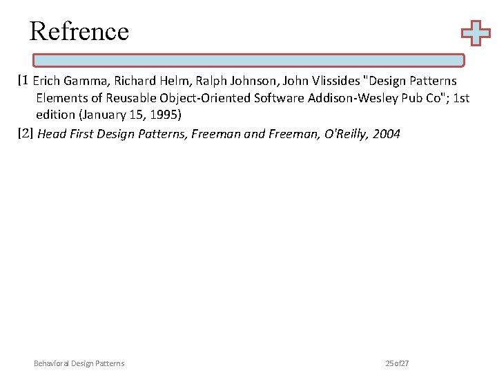 Refrence [1 Erich Gamma, Richard Helm, Ralph Johnson, John Vlissides "Design Patterns Elements of