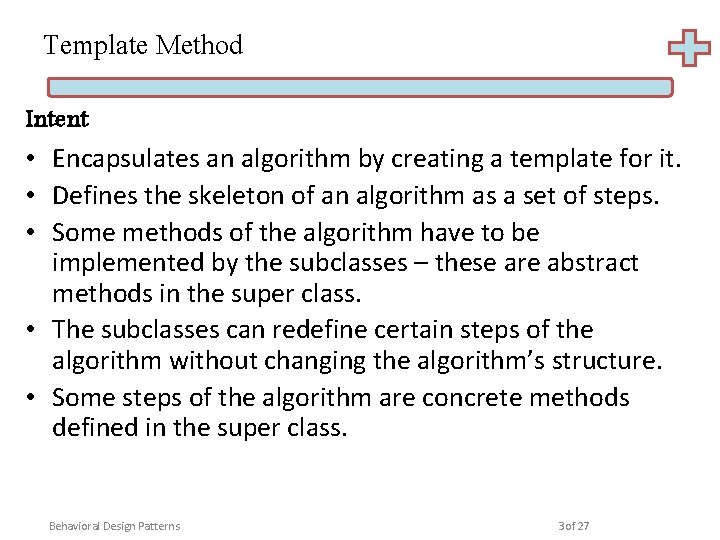 Template Method Intent • Encapsulates an algorithm by creating a template for it. •