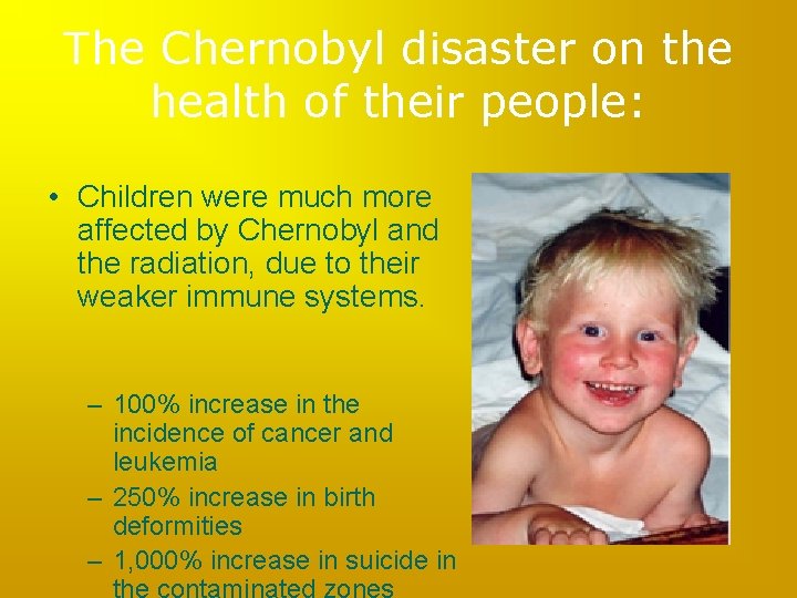 The Chernobyl disaster on the health of their people: • Children were much more