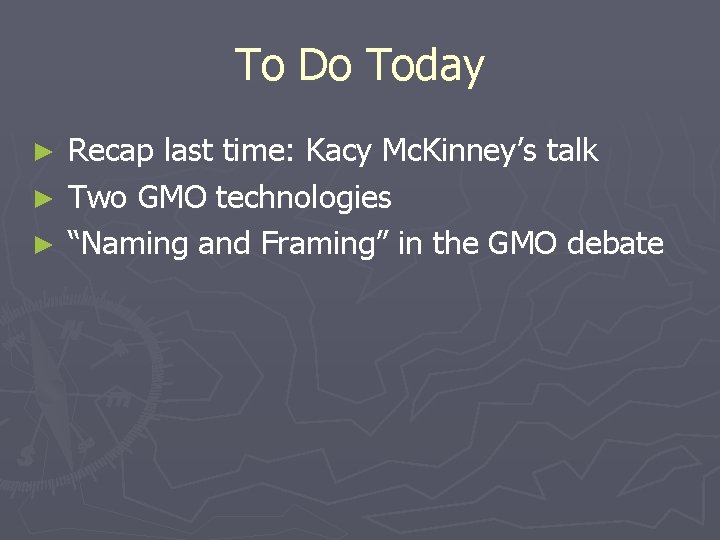 To Do Today Recap last time: Kacy Mc. Kinney’s talk ► Two GMO technologies