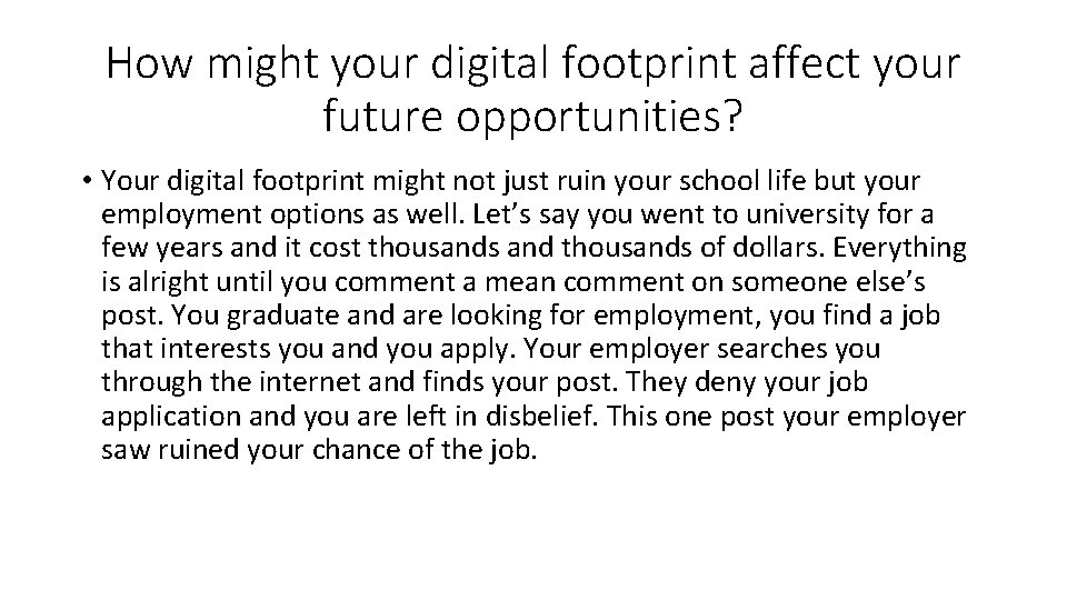 How might your digital footprint affect your future opportunities? • Your digital footprint might