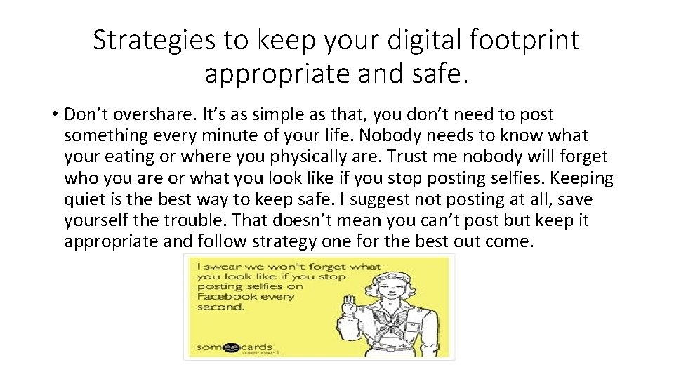 Strategies to keep your digital footprint appropriate and safe. • Don’t overshare. It’s as
