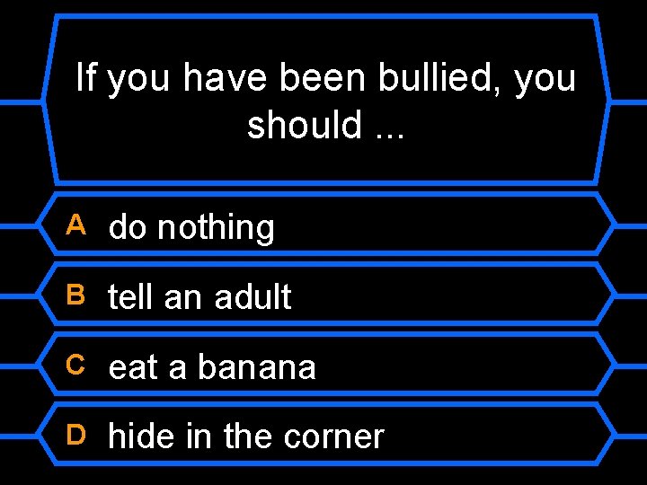 If you have been bullied, you should. . . A do nothing B tell