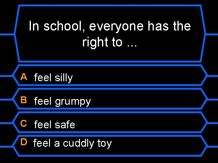 In school, everyone has the right to. . . A feel silly B feel