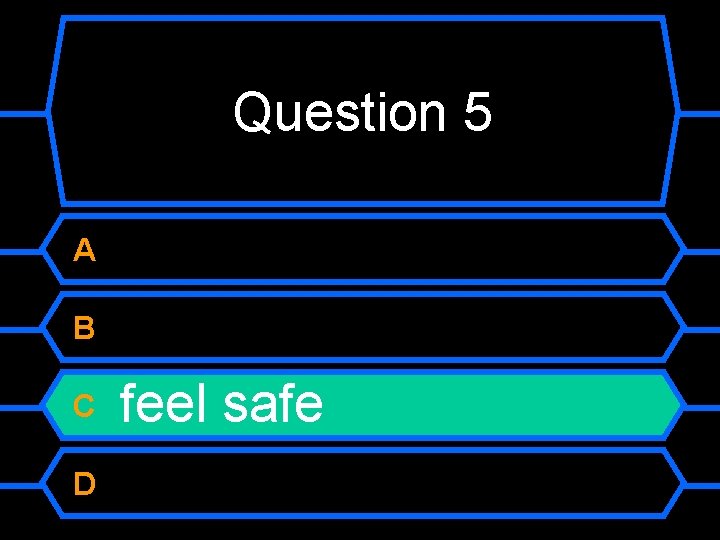 Question 5 A B C D feel safe 