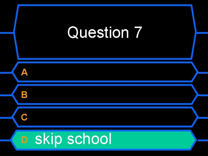 Question 7 A B C D skip school 