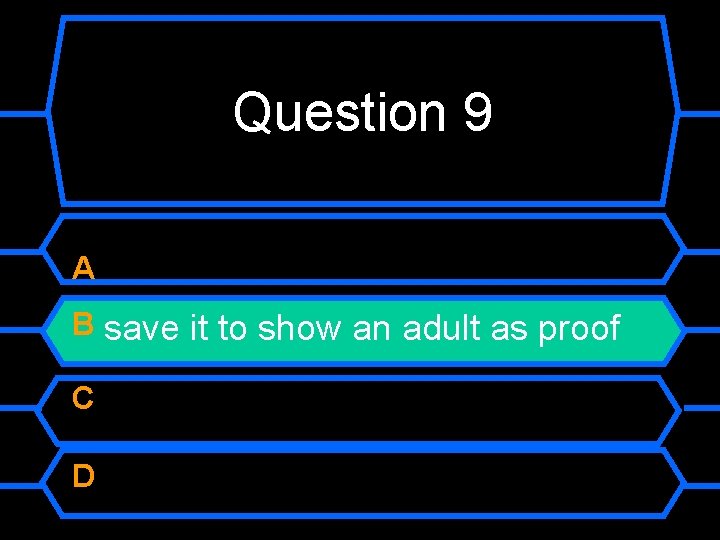 Question 9 A B save it to show an adult as proof C D