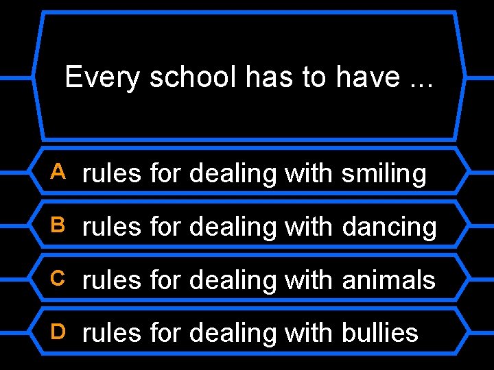 Every school has to have. . . A rules for dealing with smiling B