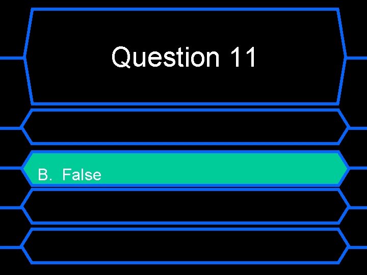 Question 11 B. False 