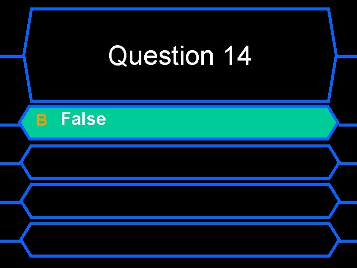 Question 14 B False 