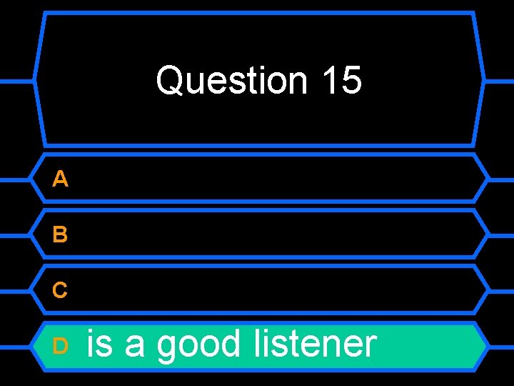 Question 15 A B C D is a good listener 