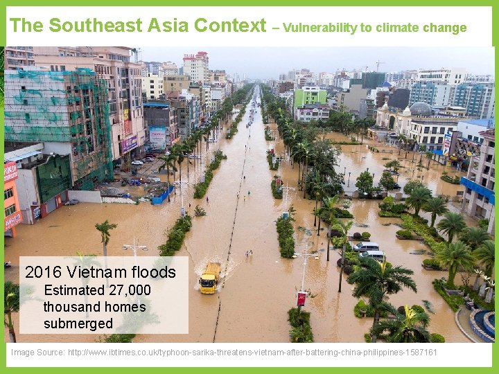 The Southeast Asia Context – Vulnerability to climate change 2016 Vietnam floods ○ Estimated