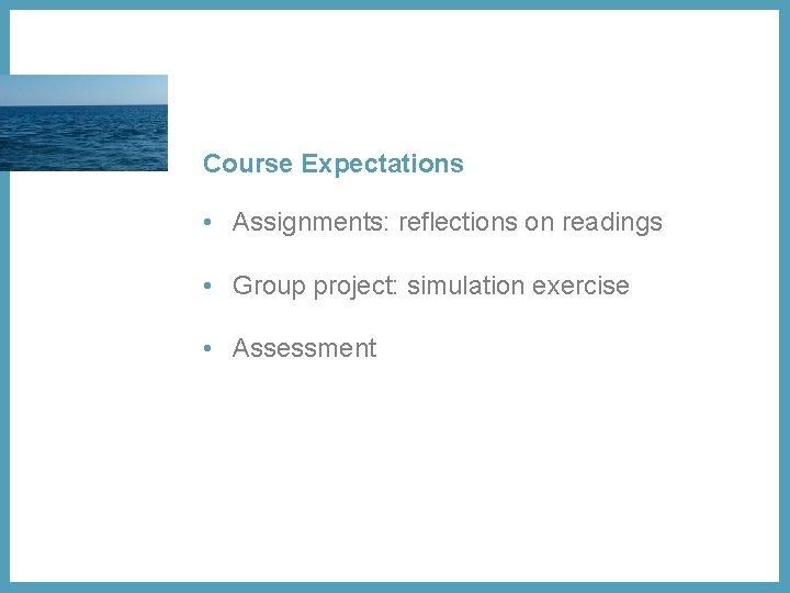 Course Expectations • Assignments: reflections on readings • Group project: simulation exercise • Assessment