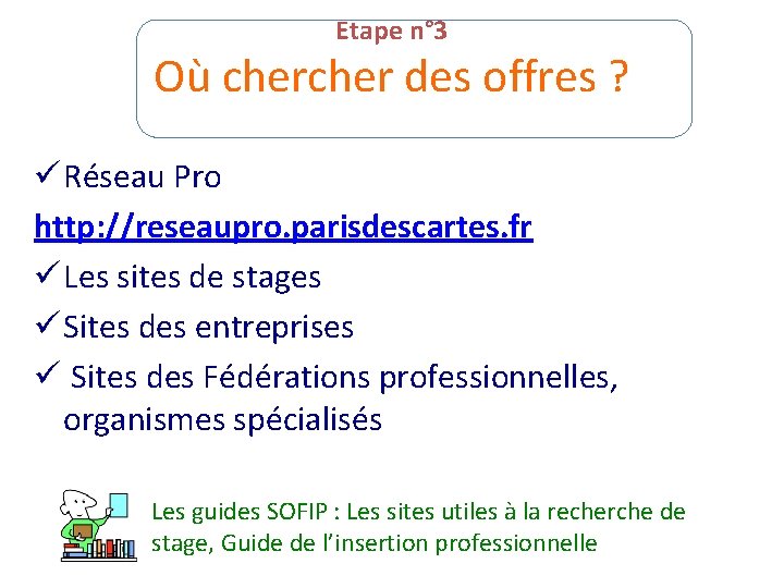 Etape n° 3 Où cher des offres ? ü Réseau Pro http: //reseaupro. parisdescartes.