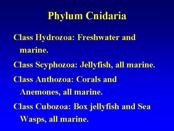 Phylum Cnidaria Class Hydrozoa: Freshwater and marine. Class Scyphozoa: Jellyfish, all marine. Class Anthozoa: