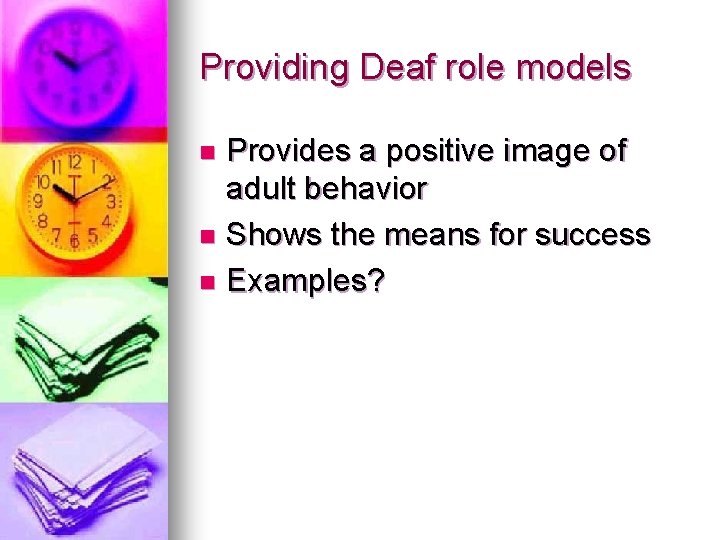 Providing Deaf role models Provides a positive image of adult behavior n Shows the