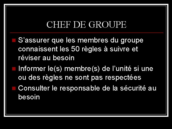CHEF DE GROUPE S’assurer que les membres du groupe connaissent les 50 règles à