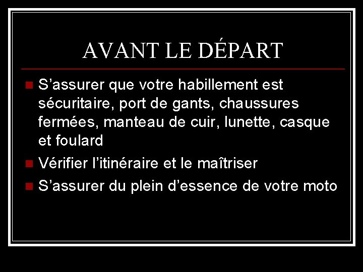 AVANT LE DÉPART S’assurer que votre habillement est sécuritaire, port de gants, chaussures fermées,