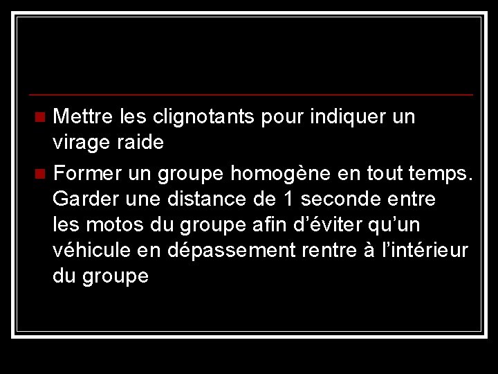 Mettre les clignotants pour indiquer un virage raide n Former un groupe homogène en