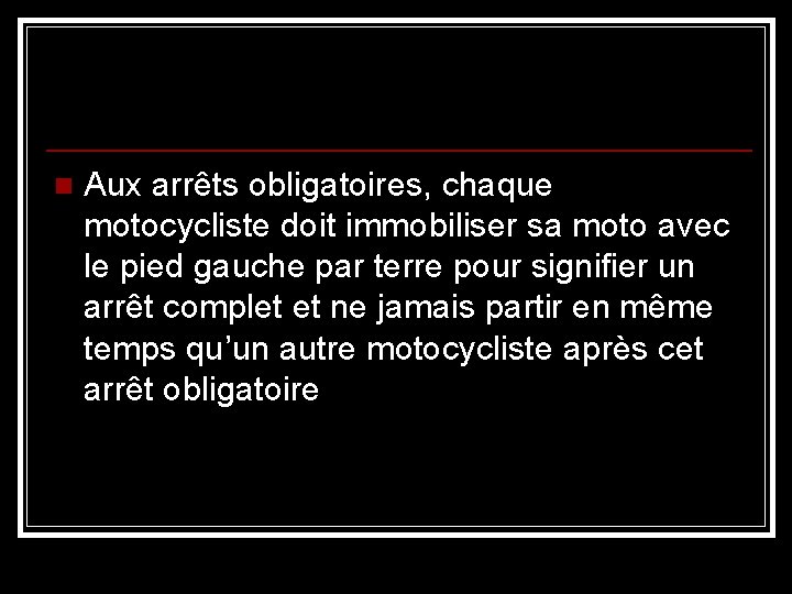 n Aux arrêts obligatoires, chaque motocycliste doit immobiliser sa moto avec le pied gauche