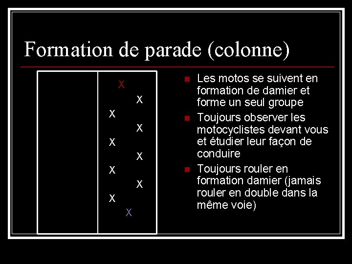 Formation de parade (colonne) n X X X X Les motos se suivent en